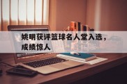爱游戏官方-姚明获评篮球名人堂入选，成绩惊人
